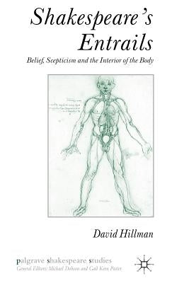 Shakespeare's Entrails: Belief, Scepticism and the Interior of the Body by Hillman, D.