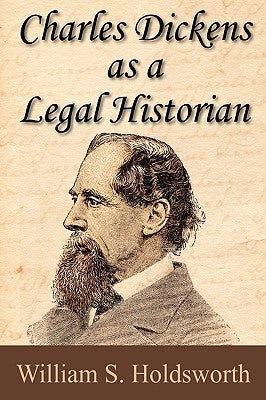 Charles Dickens as a Legal Historian by Holdsworth, William Searle