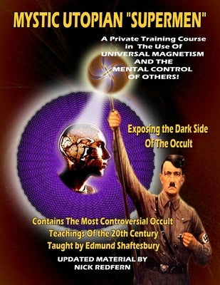 Mystic Utopian Supermen: A Private Training Course In The Use Of Universal Magnetism And The Mental Control Of Others by Redfern, Nick