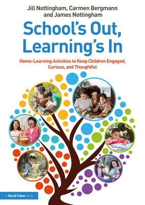 School's Out, Learning's In: Home-Learning Activities to Keep Children Engaged, Curious, and Thoughtful by Nottingham, Jill