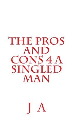The Pros and Cons 4 a Singled Man by A, J.