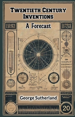 Twentieth Century Inventions A Forecast by Sutherland, George
