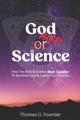 God and Science: How the Bible & Science Work Together to Illuminate Our Creator & Explain Our Universe by Main, Adam