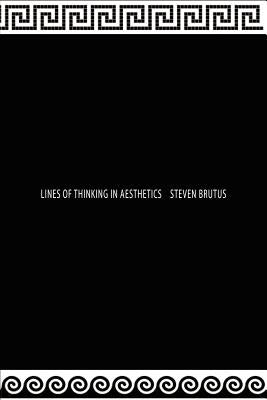 Lines of Thinking in Aesthetics by Brutus, Steven