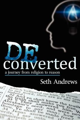 Deconverted: A Journey from Religion to Reason by Andrews, Seth