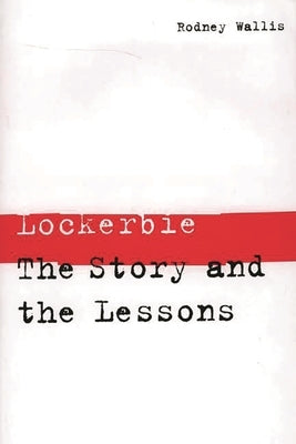 Lockerbie: The Story and the Lessons by Wallis, Rodney