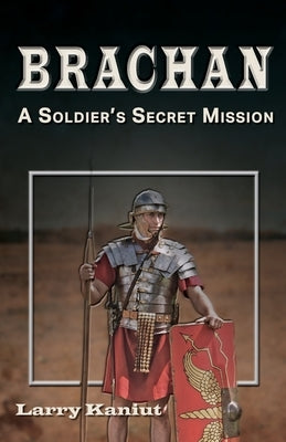 Brachan: A Soldier's Secret Mission by Kaniut, Larry