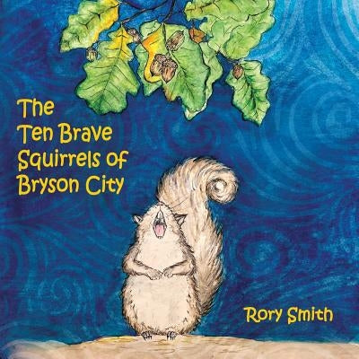 The Ten Brave Squirrels of Bryson City by Smith, Rory