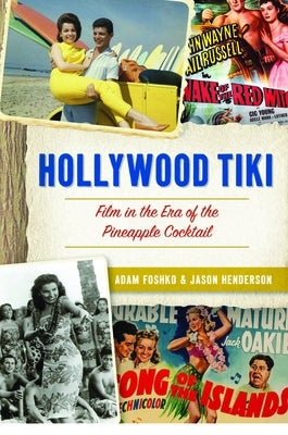 Hollywood Tiki: Film in the Era of the Pineapple Cocktail by Foshko, Adam