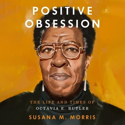 Positive Obsession: The Life and Times of Octavia E. Butler by Morris, Susana M.