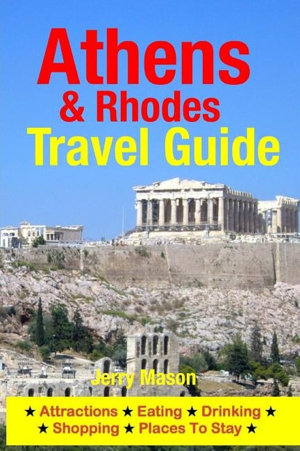 Athens & Rhodes Travel Guide: Attractions, Eating, Drinking, Shopping & Places To Stay by Mason, Jerry