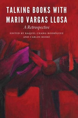 Talking Books with Mario Vargas Llosa: A Retrospective by Chang-Rodríguez, Raquel