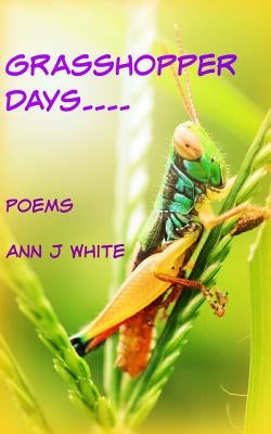 Grasshopper Days and Firefly Nights: a book of poems by White, Ann J.