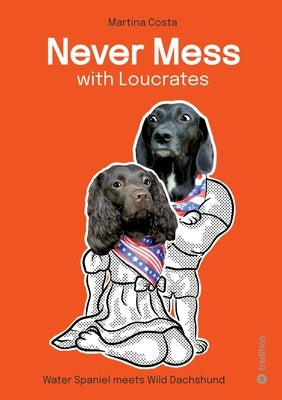 Never Mess with Loucrates: Waterspaniel meets Wild Dachshund by Costa, Martina