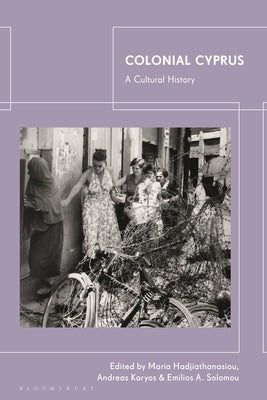 Colonial Cyprus: A Cultural History by Hadjiathanasiou, Maria
