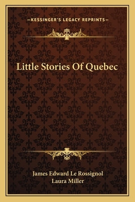 Little Stories Of Quebec by Le Rossignol, James Edward