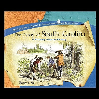The Colony of South Carolina: A Primary Source History by Mis, Melody