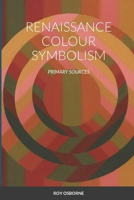 Renaissance Colour Symbolism: Primary Sources by Osborne, Roy