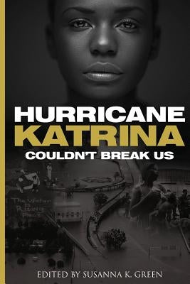 Hurricane Katrina Couldn't Break Us by Green, Susanna K.