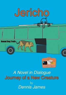 Jericho: a Novel in Dialogue: Journey of a New Creature by James, Dennis