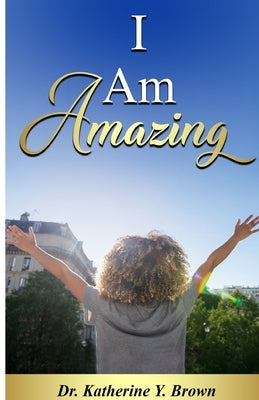 I Am Amazing by Brown, Katherine Y.