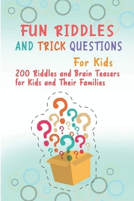 Fun Riddles and Trick Questions For Kids: 200 Riddles and Brain Teasers for Kids and Their Families by Williams, Brett