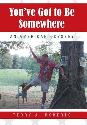 You've Got to Be Somewhere: An American Odyssey by Roberts, Terry a.