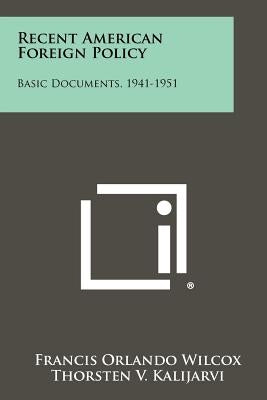 Recent American Foreign Policy: Basic Documents, 1941-1951 by Wilcox, Francis Orlando