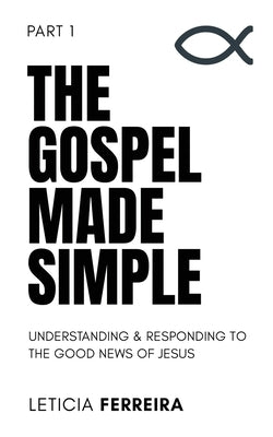 The Gospel Made Simple: Understanding & Responding to The Good News of Jesus by Ferreira, Leticia