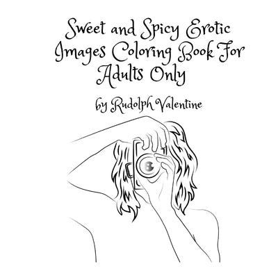 Sweet and Spicy Erotic Images Coloring Book For Adults Only by Valentine, Rudolph