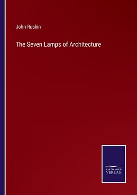 The Seven Lamps of Architecture by Ruskin, John