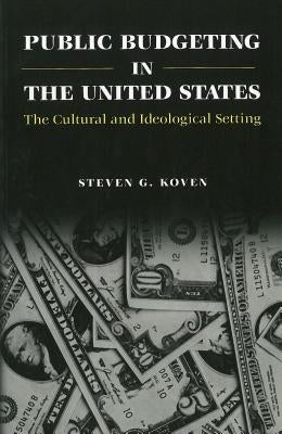 Public Budgeting in the United States: The Cultural and Ideological Setting by Koven, Steven G.