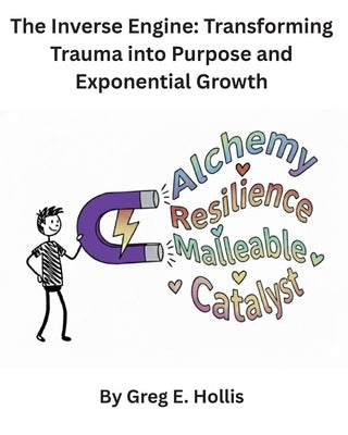The Inverse Engine: Transforming Trauma into Purpose and Exponential Growth by Hollis, Greg E.