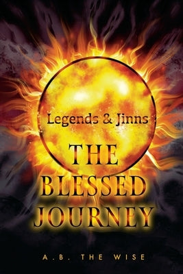 Legends and Jinns: The Blessed Journey by The Wise, A. B.