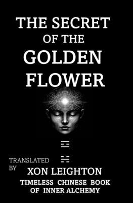 The Secret Of The Golden Flower: Timeless Chinese Book of Inner Alchemy by Leighton, Xon