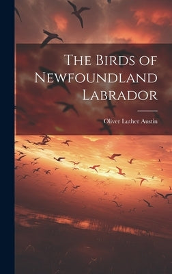 The Birds of Newfoundland Labrador by Austin, Oliver Luther 1903-1988