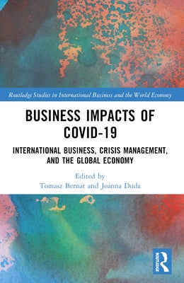 Business Impacts of COVID-19: International Business, Crisis Management, and the Global Economy by Bernat, Tomasz