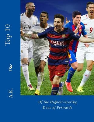 Top 10 Of the Highest-Scoring Duos of Forwards: football, soccer, for kids, for adults, statistics, for fans, super top by K, A.