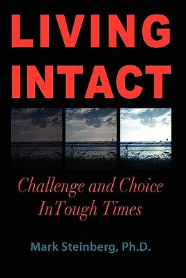 Living Intact: Challenge and Choice In Tough Times by Steinberg Ph. D., Mark