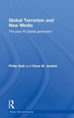 Global Terrorism and New Media: The Post-Al Qaeda Generation by Seib, Philip