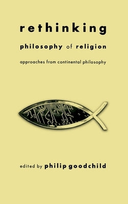 Rethinking Philosophy of Religion: Approaches from Continental Philosophy by Goodchild, Philip