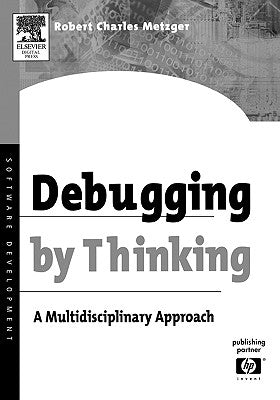 Debugging by Thinking: A Multidisciplinary Approach by Metzger, Robert Charles