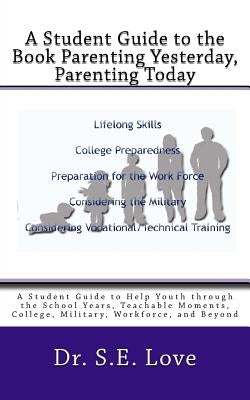 A Student Guide to the Book Parenting Yesterday, Parenting Today: A Guide to Help Youth through the School Years, College, Military, Workforce and Bey by Love, S. E.
