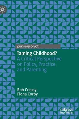 Taming Childhood?: A Critical Perspective on Policy, Practice and Parenting by Creasy, Rob