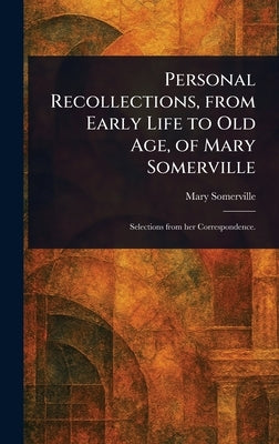 Personal Recollections, From Early Life to Old Age, of Mary Somerville by Somerville, Mary