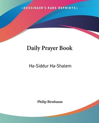 Daily Prayer Book: Ha-Siddur Ha-Shalem by Birnbaum, Philip