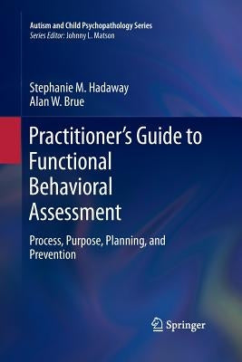 Practitioner's Guide to Functional Behavioral Assessment: Process, Purpose, Planning, and Prevention by Hadaway, Stephanie M.