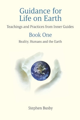 Guidance for Life on Earth: Teachings and Practices from Inner Guides - Book One by Busby, Stephen