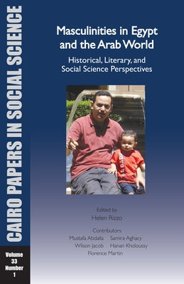 Masculinities in Egypt and the Arab World: Historical, Literary, and Social Science Perspectives: Cairo Papers in Social Science Vol. 33, No. 1 by Rizzo, Helen