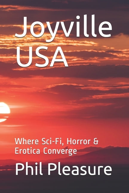 Joyville USA: Where Sci-Fi, Horror & Erotica Converge by Pleasure, Phil